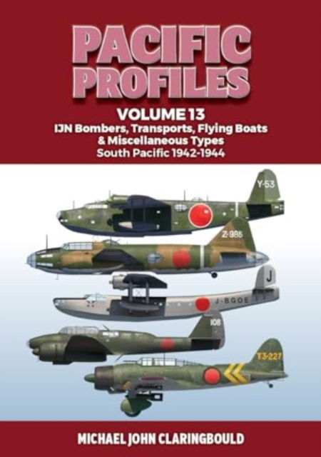 Cover for Michael Claringbould · Pacific Profiles Volume 13: IJN Bombers, Transports, Flying Boats &amp; Miscellaneous Types South Pacific 1942-1944 (Pocketbok) (2024)