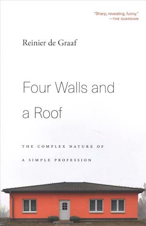 Four Walls and a Roof: The Complex Nature of a Simple Profession - Reinier De Graaf - Books - Harvard University Press - 9780674241466 - October 15, 2019