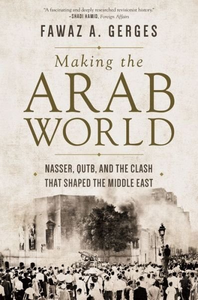 Cover for Fawaz A. Gerges · Making the Arab World: Nasser, Qutb, and the Clash That Shaped the Middle East (Paperback Bog) (2019)
