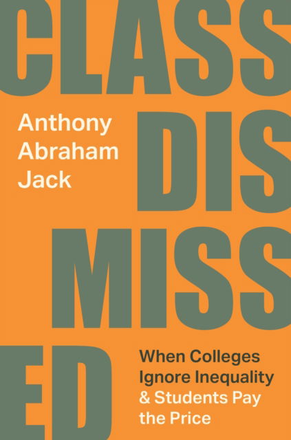 Anthony Abraham Jack · Class Dismissed: When Colleges Ignore Inequality and Students Pay the Price (Hardcover Book) (2024)