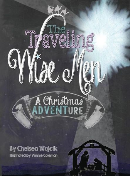 Cover for Wojcik a Chelsea · The Traveling Wise Men: a Christmas Adventure (Hardcover Book) (2014)