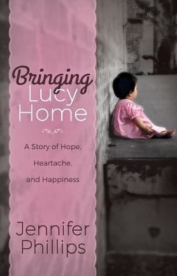 Cover for Jennifer Phillips · Bringing Lucy Home: a Story of Hope, Heartache, and Happiness (Paperback Book) (2015)