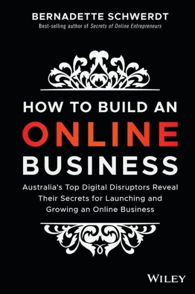 Cover for Bernadette Schwerdt · How to Build an Online Business: Australia's Top Digital Disruptors Reveal Their Secrets for Launching and Growing an Online Business (Paperback Book) (2018)