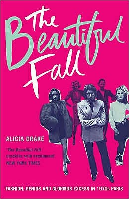 Cover for Alicia Drake · The Beautiful Fall: Fashion, Genius and Glorious Excess in 1970s Paris (Paperback Book) (2007)