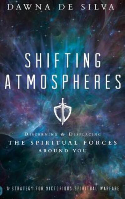 Cover for Dawna De Silva · Shifting Atmospheres: Discerning and Displacing the Spiritual Forces Around You (Hardcover Book) (2017)