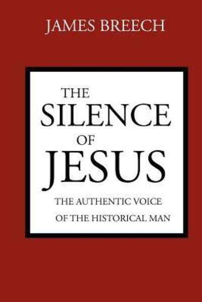 The Silence of Jesus: The Authentic Voice of the Historical Man - James Breech - Książki - Augsburg Fortress - 9780800619466 - 1983