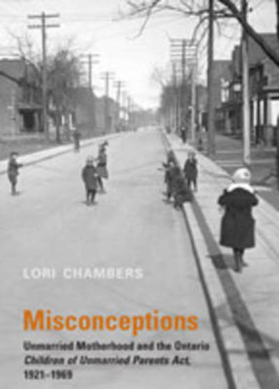 Cover for Lori Chambers · Misconceptions: Unmarried Motherhood and the Ontario Children of Unmarried Parents Act, 1921-1969 - Osgoode Society for Canadian Legal History (Paperback Book) (2007)