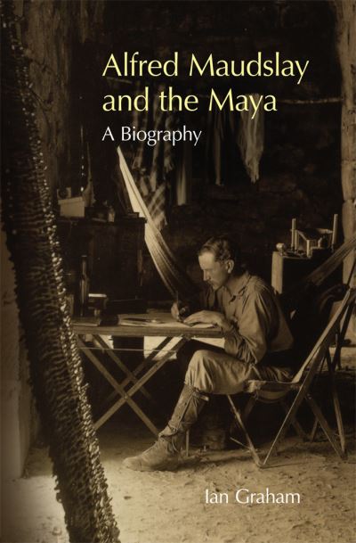 Cover for Ian Graham · Alfred Maudslay and the Maya: A Biography (Paperback Book) (2020)