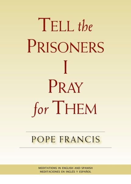 Cover for Pope Francis · Tell the Prisoners I Pray for Them: Meditations in English and Spanish (Paperback Book) (2018)