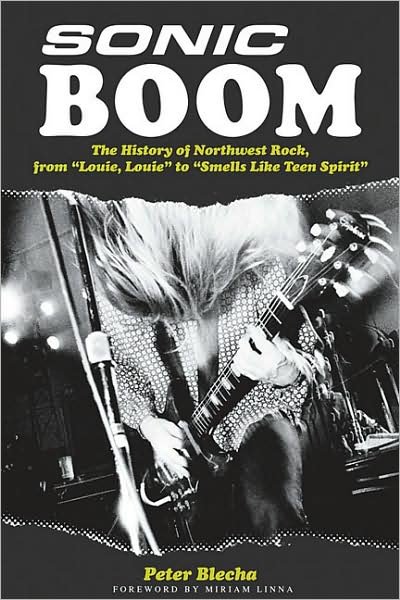 Cover for Peter Blecha · Sonic Boom!: The History of Northwest Rock, from Louie, Louie to Smells Like Teen Spirit (Paperback Bog) (2009)