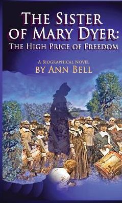 Cover for Ann Bell · The Sister of Mary Dyer: the High Price of Freedom (Hardcover Book) (2014)