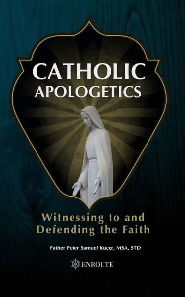 Cover for Fr Peter Samuel Kucer MSA · Catholic Apologetics (Paperback Book) (2018)