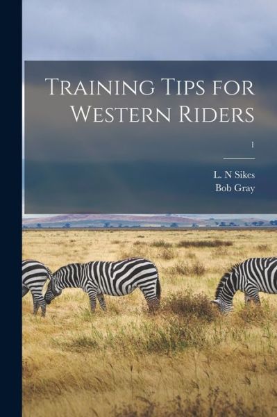 Training Tips for Western Riders; 1 - Bob Gray - Books - Hassell Street Press - 9781013401466 - September 9, 2021