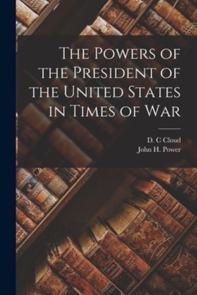 Cover for D C Cloud · The Powers of the President of the United States in Times of War (Pocketbok) (2021)