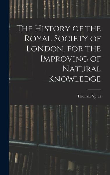 Cover for Thomas Sprat · History of the Royal Society of London, for the Improving of Natural Knowledge (Buch) (2022)