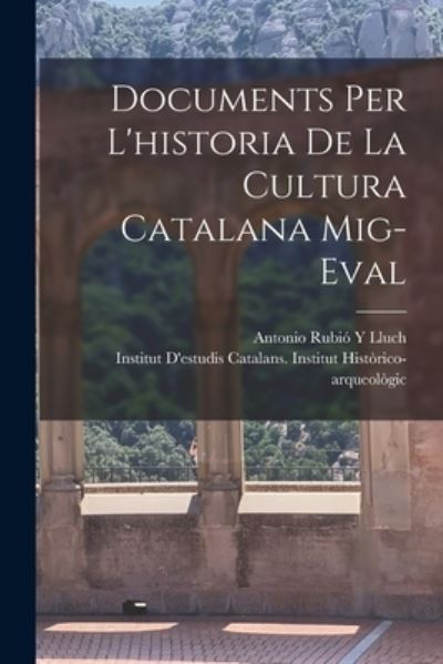 Documents per l'historia de la Cultura Catalana Mig-Eval - Antonio Rubió Y. Lluch - Books - Creative Media Partners, LLC - 9781016273466 - October 27, 2022