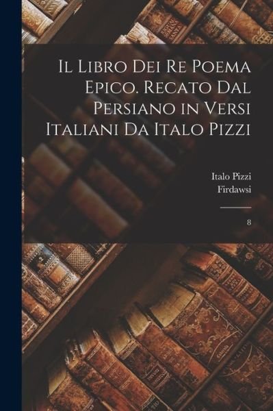 Cover for Ferdowsi · Libro Dei Re Poema Epico. Recato Dal Persiano in Versi Italiani Da Italo Pizzi (Bok) (2022)