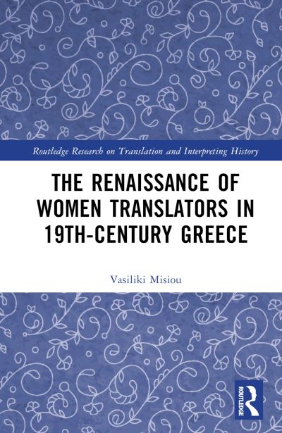 Cover for Misiou, Vasiliki (Aristotle University of Thessaloniki, Greece) · The Renaissance of Women Translators in 19th-Century Greece - Routledge Research on Translation and Interpreting History (Hardcover Book) (2023)