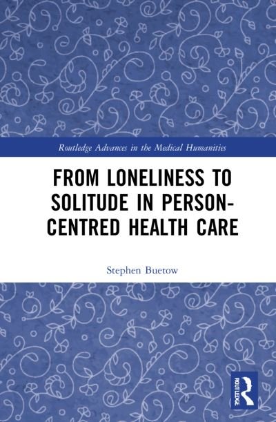 From Loneliness to Solitude in Person-centred Health Care - Routledge Advances in the Medical Humanities - Buetow, Stephen (University of Auckland, New Zealand) - Boeken - Taylor & Francis Ltd - 9781032039466 - 26 augustus 2022
