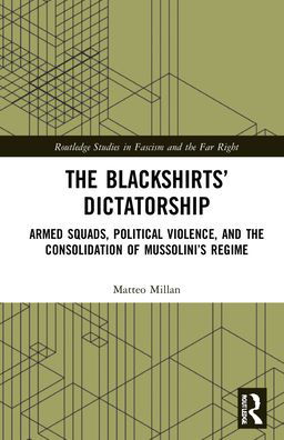 Cover for Millan, Matteo (University of Padova, Italy) · The Blackshirts’ Dictatorship: Armed Squads, Political Violence, and the Consolidation of Mussolini’s Regime - Routledge Studies in Fascism and the Far Right (Hardcover Book) (2022)