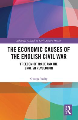 Cover for Yerby, George (Raphael Samuel History Centre., UK) · The Economic Causes of the English Civil War: Freedom of Trade and the English Revolution - Routledge Research in Early Modern History (Paperback Book) (2021)