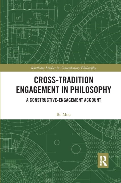 Cover for Mou, Bo (San Jose State University, USA) · Cross-Tradition Engagement in Philosophy: A Constructive-Engagement Account - Routledge Studies in Contemporary Philosophy (Paperback Book) (2022)