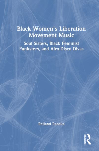 Cover for Reiland Rabaka · Black Women's Liberation Movement Music: Soul Sisters, Black Feminist Funksters, and Afro-Disco Divas (Gebundenes Buch) (2023)