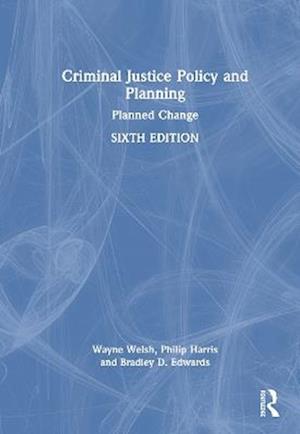 Criminal Justice Policy and Planning: Planned Change - Wayne N. Welsh - Books - Taylor & Francis Ltd - 9781032831466 - August 21, 2025