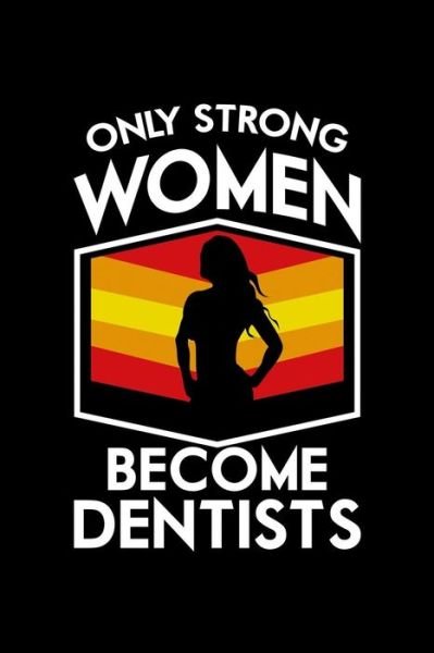 Cover for Next Design Publishing · Only Strong Women Become Dentists : 120 Pages, Soft Matte Cover, 6 x 9 (Pocketbok) (2019)