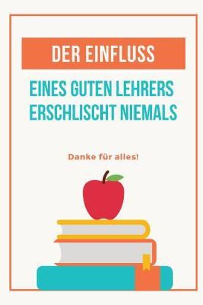 Cover for Lehrergeschenk Notizbuch · Der Einfluss Eines Guten Lehrers Erlischt Niemals Danke Fur Alles (Paperback Bog) (2019)