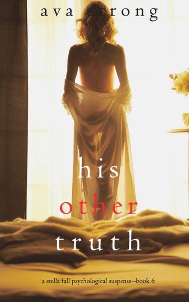 Cover for Ava Strong · His Other Truth (A Stella Fall Psychological Suspense Thriller-Book 6) (Hardcover Book) (2022)