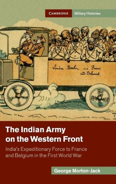 Cover for George Morton-Jack · The Indian Army on the Western Front: India's Expeditionary Force to France and Belgium in the First World War - Cambridge Military Histories (Hardcover bog) (2014)