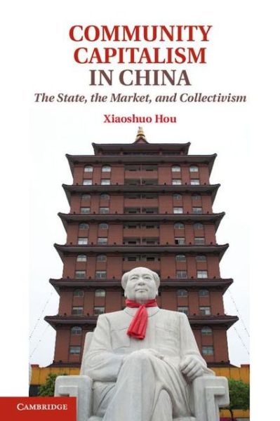 Cover for Hou, Xiaoshuo (St Lawrence University, New York) · Community Capitalism in China: The State, the Market, and Collectivism (Hardcover Book) (2013)