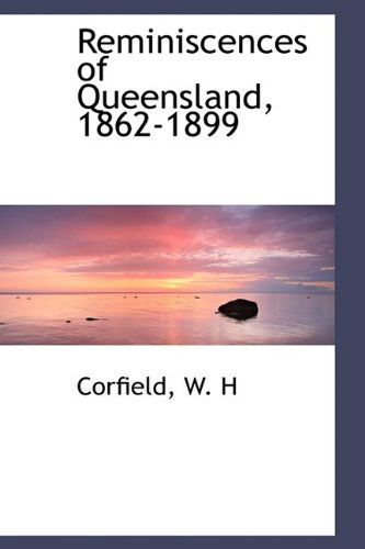 Cover for Corfield W. H · Reminiscences of Queensland, 1862-1899 (Paperback Book) (2009)