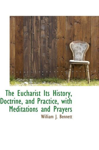 Cover for William J. Bennett · The Eucharist Its History, Doctrine, and Practice, with Meditations and Prayers (Pocketbok) (2009)