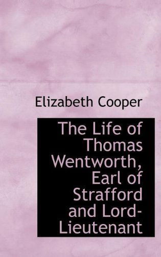 Cover for Elizabeth Cooper · The Life of Thomas Wentworth, Earl of Strafford and Lord-lieutenant (Gebundenes Buch) (2009)