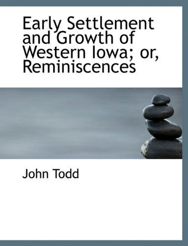 Cover for John Todd · Early Settlement and Growth of Western Iowa; Or, Reminiscences (Inbunden Bok) (2009)