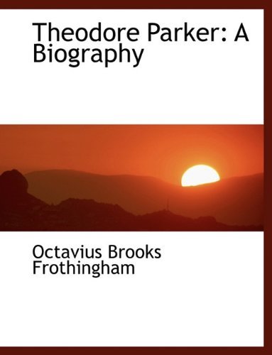 Cover for Octavius Brooks Frothingham · Theodore Parker: a Biography (Pocketbok) (2010)