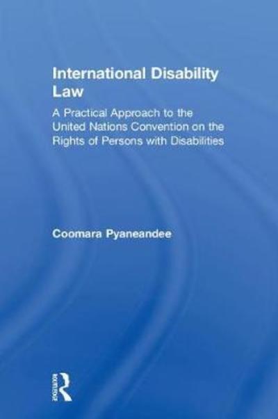 Cover for Coomara Pyaneandee · International Disability Law: A Practical Approach to the United Nations Convention on the Rights of Persons with Disabilities (Hardcover Book) (2018)