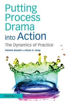 Cover for Bowell, Pamela (Bishop Grosseteste University, UK) · Putting Process Drama into Action: The Dynamics of Practice (Paperback Book) (2017)