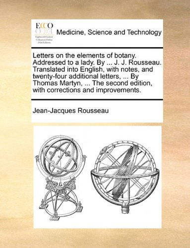 Cover for Jean-Jacques Rousseau · Letters on the Elements of Botany. Addressed to a Lady. by ... J. J. Rousseau. Translated Into English, with Notes, and Twenty-Four Additional Letters, ... by Thomas Martyn, ... the Second Edition, with Corrections and Improvements. (Taschenbuch) (2010)