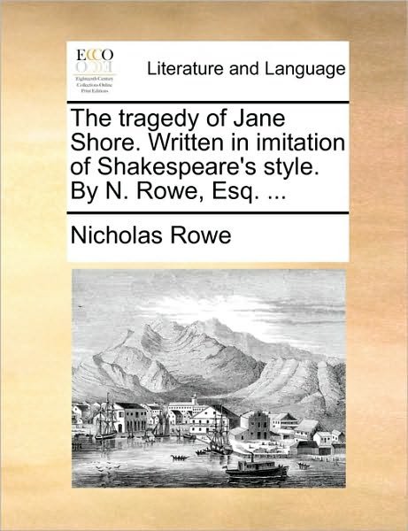 Cover for Nicholas Rowe · The Tragedy of Jane Shore. Written in Imitation of Shakespeare's Style. by N. Rowe, Esq. ... (Pocketbok) (2010)