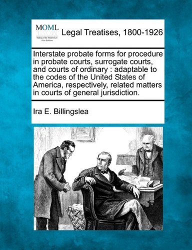 Cover for Ira E. Billingslea · Interstate Probate Forms for Procedure in Probate Courts, Surrogate Courts, and Courts of Ordinary: Adaptable to the Codes of the United States of ... Matters in Courts of General Jurisdiction. (Taschenbuch) (2010)