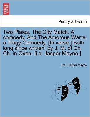 Cover for J M · Two Plaies. the City Match. a Comoedy. and the Amorous Warre, a Tragy-comoedy. [in Verse.] Both Long Since Written, by J. M. of Ch. Ch. in Oxon. [i.e. (Pocketbok) (2011)