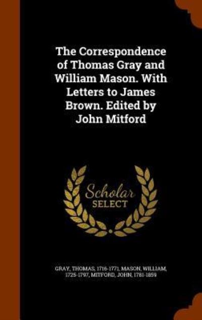 Cover for Thomas Gray · The Correspondence of Thomas Gray and William Mason. with Letters to James Brown. Edited by John Mitford (Hardcover Book) (2015)