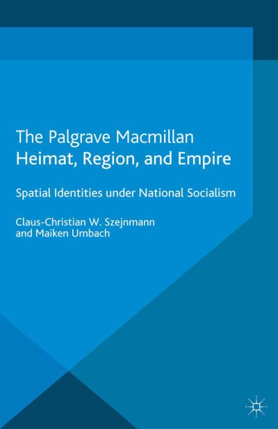 Cover for Claus-Christian W. Szejnmann · Heimat, Region, and Empire: Spatial Identities under National Socialism - The Holocaust and its Contexts (Paperback Book) [1st ed. 2012 edition] (2012)