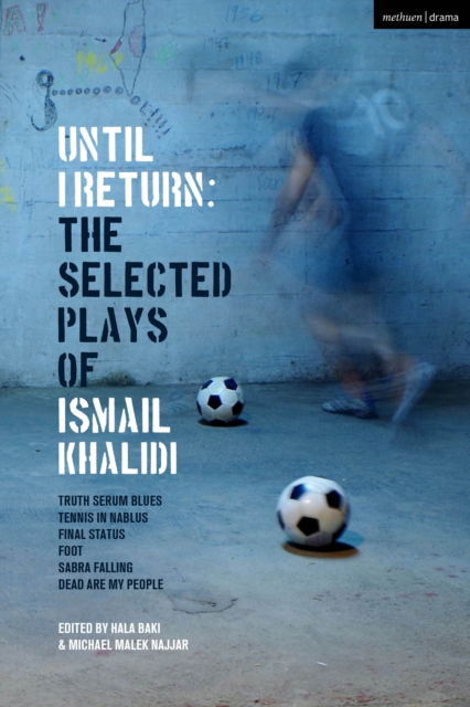 Until I Return: The Selected Plays of Ismail Khalidi - Methuen Drama Play Collections - Ismail Khalidi - Books - Bloomsbury Publishing PLC - 9781350465466 - April 24, 2025