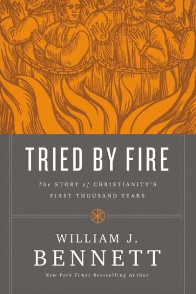 Cover for William J. Bennett · Tried by Fire: The Story of Christianity's First Thousand Years (Paperback Book) (2018)