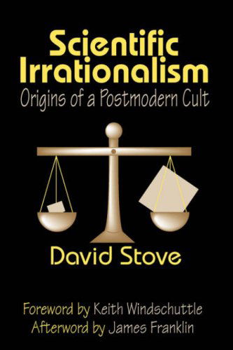 Cover for David Stove · Scientific Irrationalism: Origins of a Postmodern Cult (Paperback Book) (2006)