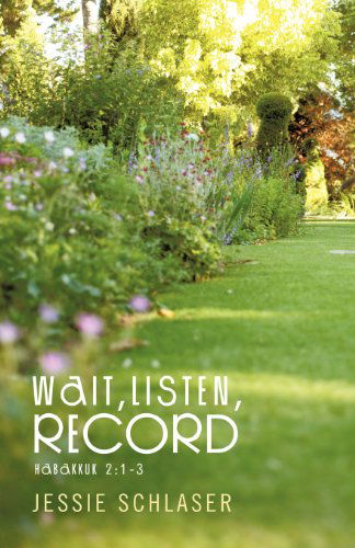 Wait, Listen, Record: Habakkuk 2:1-3 - Jessie Schlaser - Books - Trafford - 9781426993466 - April 17, 2012
